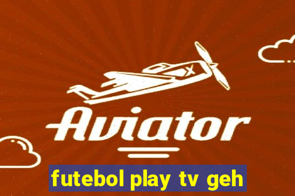 futebol play tv geh